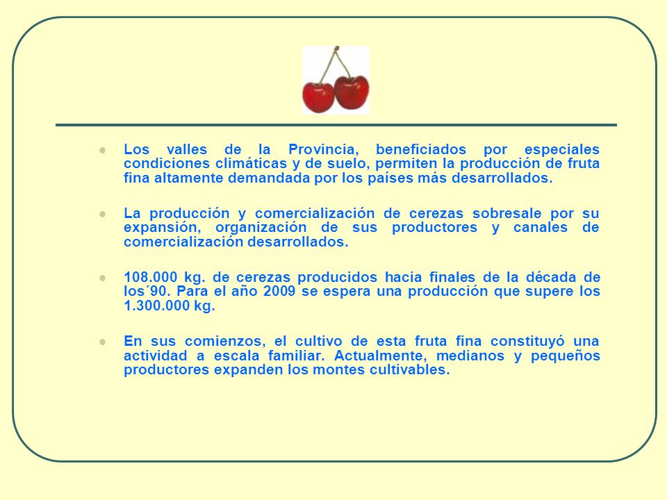 Los valles de la Provincia, beneficiados por especiales condiciones climáticas y de suelo, permiten la producción de fruta fina altamente demandada por los países más desarrollados.
