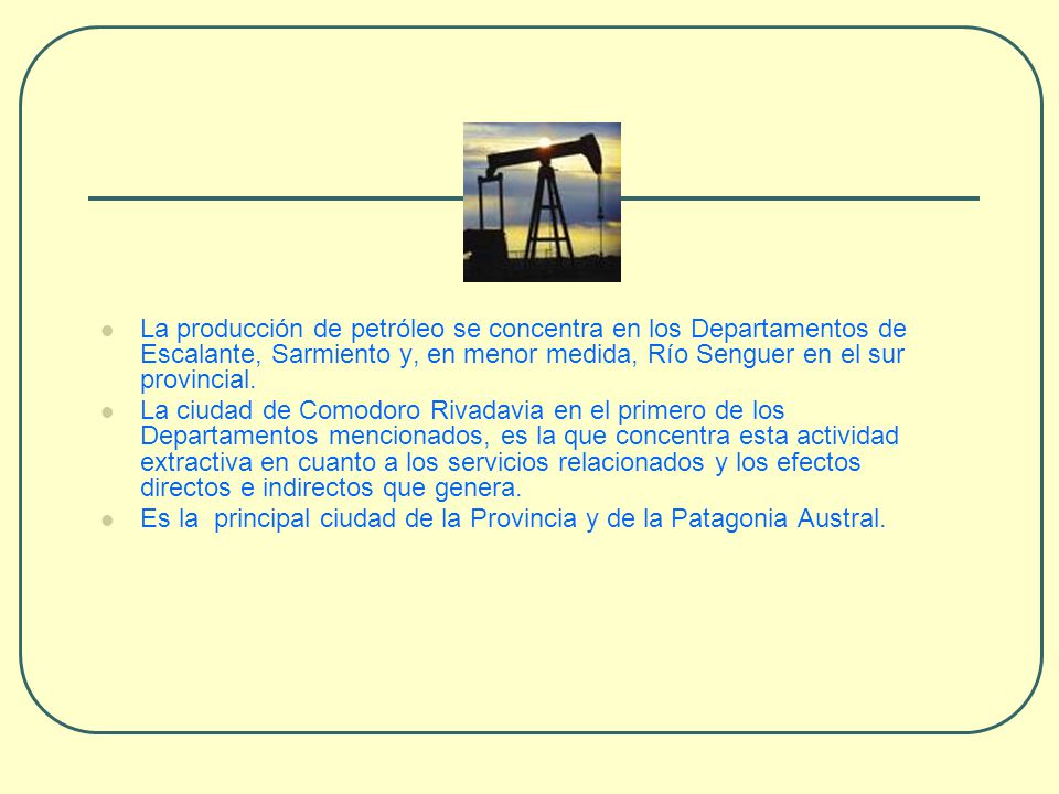 La producción de petróleo se concentra en los Departamentos de Escalante, Sarmiento y, en menor medida, Río Senguer en el sur provincial.