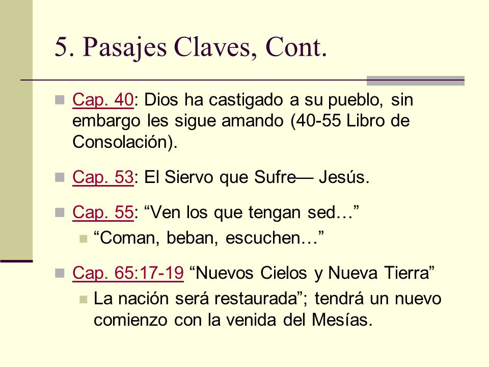 5. Pasajes Claves, Cont. Cap. 40: Dios ha castigado a su pueblo, sin embargo les sigue amando (40-55 Libro de Consolación).