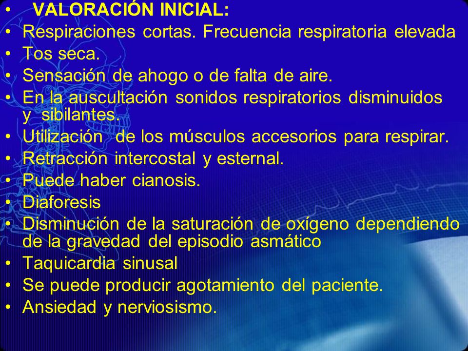 VALORACIÓN INICIAL: Respiraciones cortas. Frecuencia respiratoria elevada. Tos seca. Sensación de ahogo o de falta de aire.