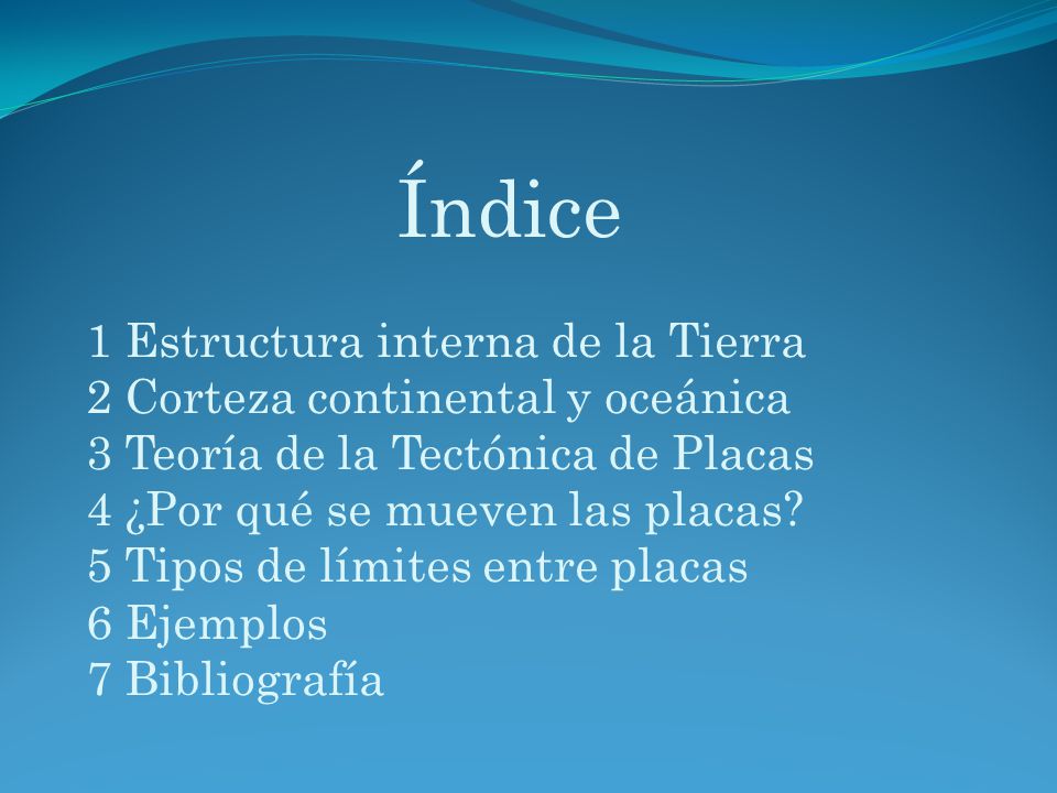 Índice 1 Estructura interna de la Tierra 2 Corteza continental y oceánica 3 Teoría de la Tectónica de Placas 4 ¿Por qué se mueven las placas.