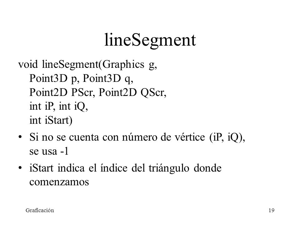 lineSegment void lineSegment(Graphics g, Point3D p, Point3D q, Point2D PScr, Point2D QScr, int iP, int iQ, int iStart)