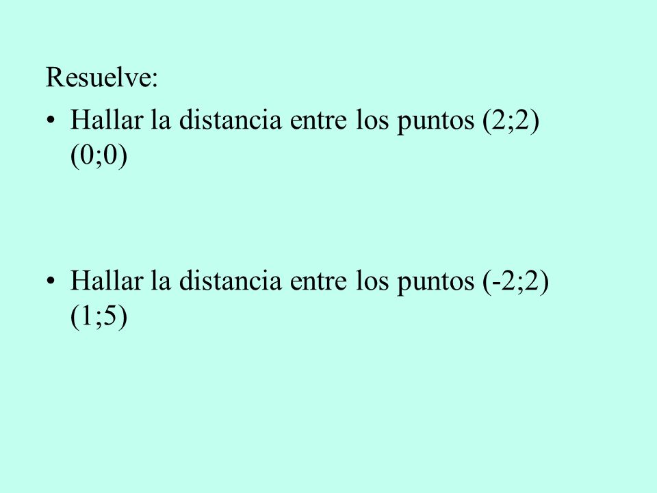Resuelve: Hallar la distancia entre los puntos (2;2) (0;0) Hallar la distancia entre los puntos (-2;2) (1;5)