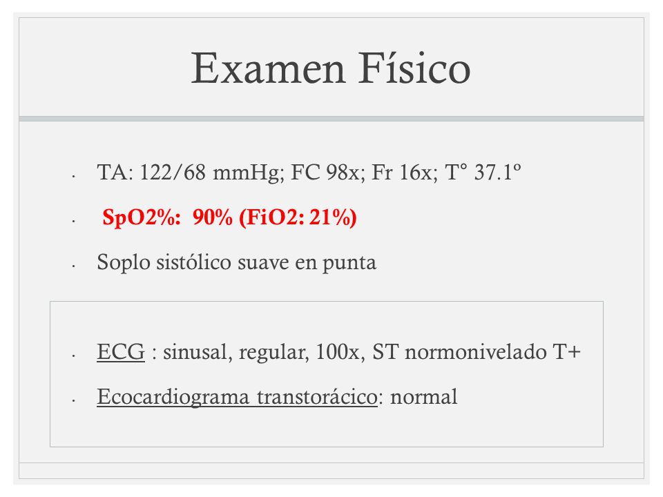 Examen Físico TA: 122/68 mmHg; FC 98x; Fr 16x; T° 37.1º
