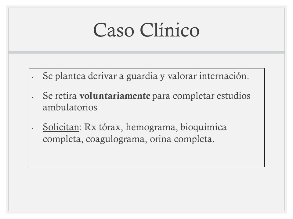 Caso Clínico Se plantea derivar a guardia y valorar internación.