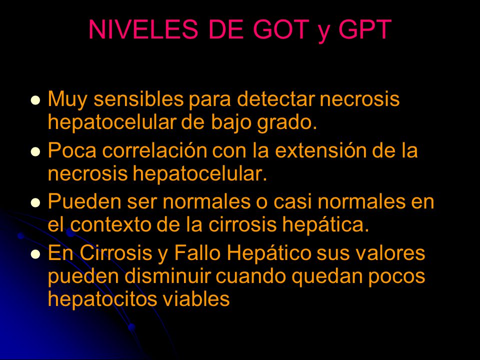 NIVELES DE GOT y GPT Muy sensibles para detectar necrosis hepatocelular de bajo grado.