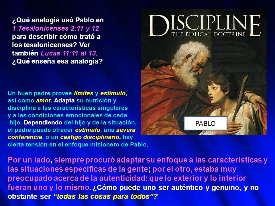 ¿Qué analogía usó Pablo en 1 Tesalonicenses 2:11 y 12 para describir cómo trató a los tesalonicenses Ver también Lucas 11:11 al 13. ¿Qué enseña esa analogía