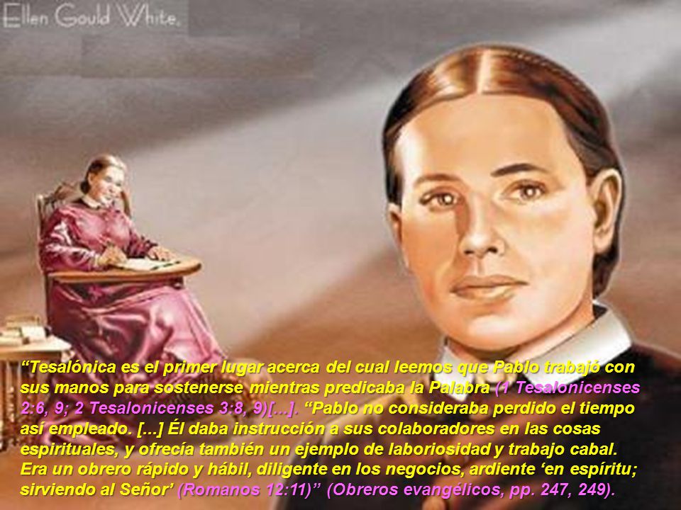 Tesalónica es el primer lugar acerca del cual leemos que Pablo trabajó con sus manos para sostenerse mientras predicaba la Palabra (1 Tesalonicenses 2:6, 9; 2 Tesalonicenses 3:8, 9)[...].