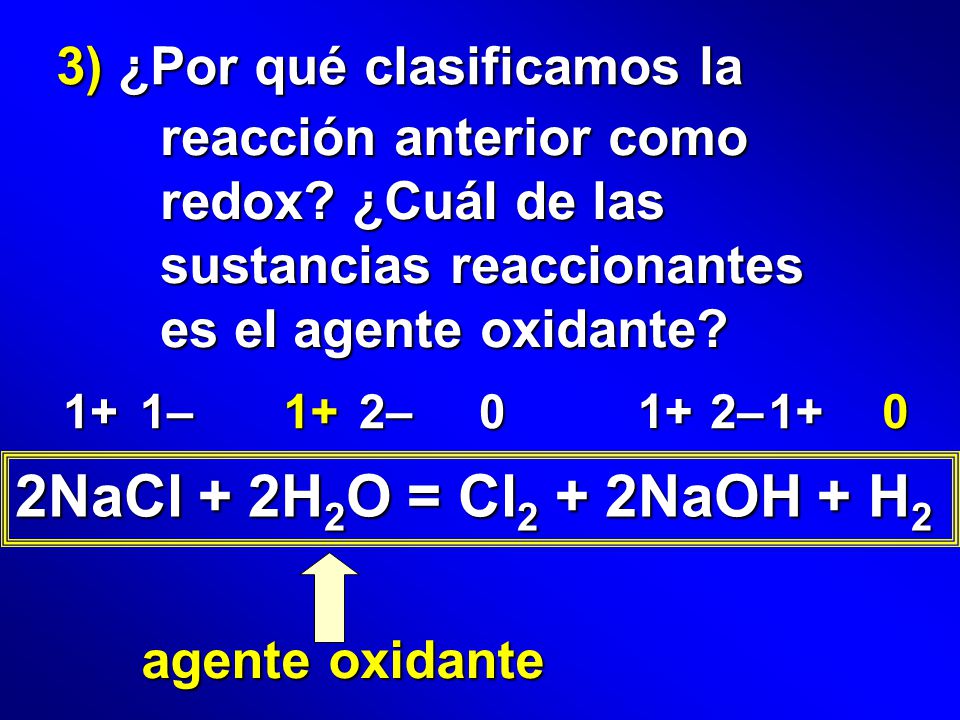2NaCl + 2H2O = Cl2 + 2NaOH + H2 3) ¿Por qué clasificamos la