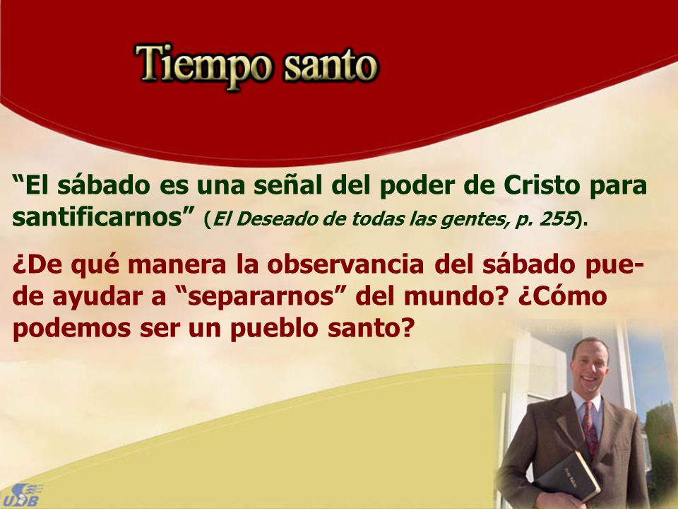 El sábado es una señal del poder de Cristo para santificarnos (El Deseado de todas las gentes, p. 255).