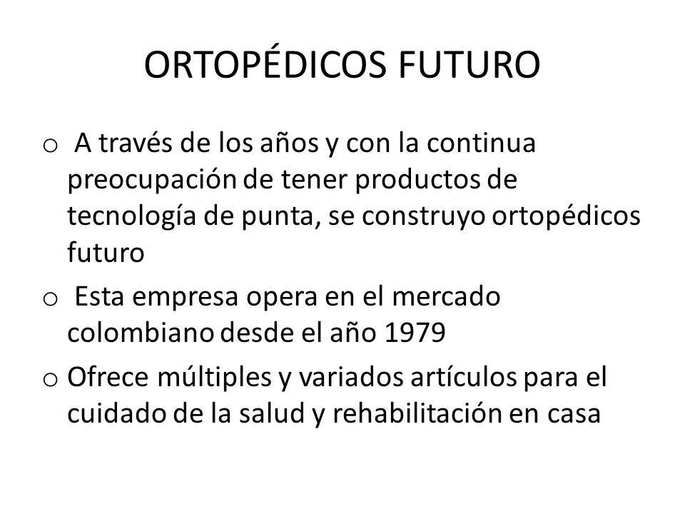 ORTOPÉDICOS FUTURO A través de los años y con la continua preocupación de tener productos de tecnología de punta, se construyo ortopédicos futuro.
