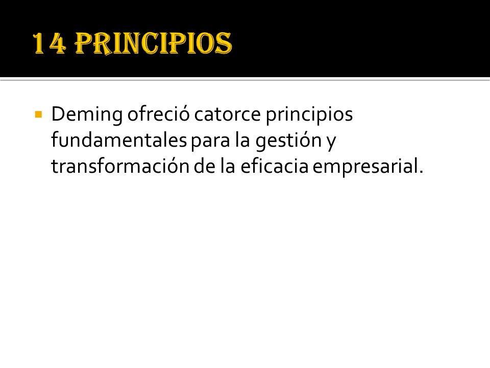 14 PRINCIPIOS Deming ofreció catorce principios fundamentales para la gestión y transformación de la eficacia empresarial.