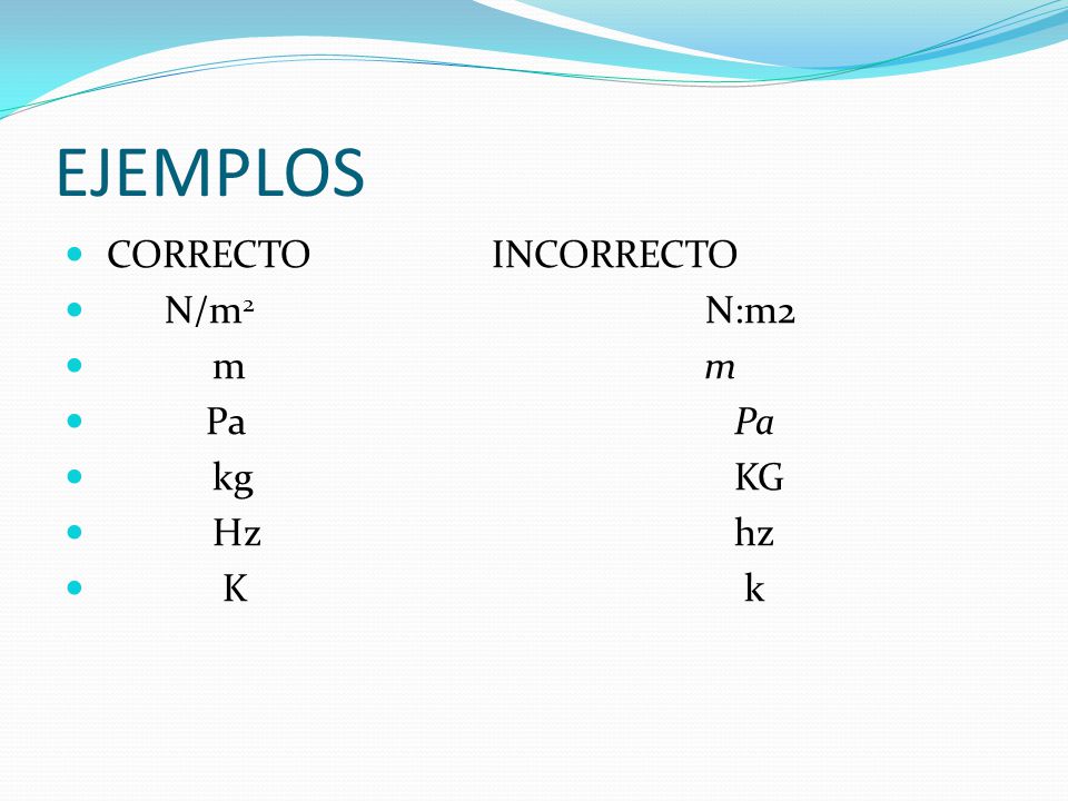 EJEMPLOS CORRECTO INCORRECTO. N/m2 N:m2. m m. Pa Pa. kg KG.