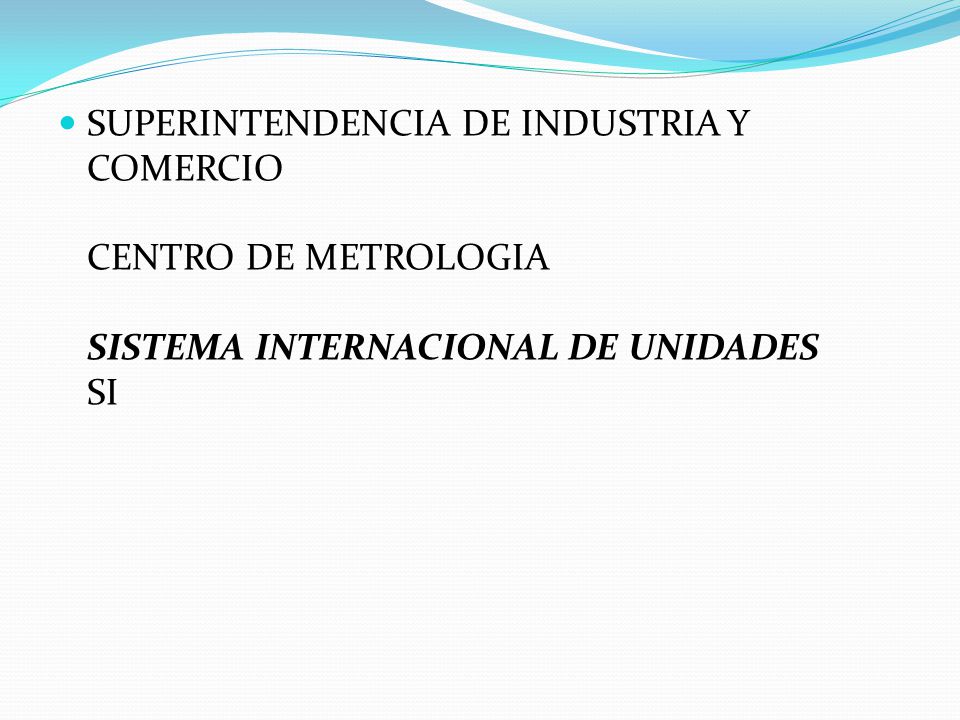 SUPERINTENDENCIA DE INDUSTRIA Y COMERCIO CENTRO DE METROLOGIA SISTEMA INTERNACIONAL DE UNIDADES SI