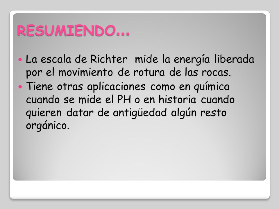 RESUMIENDO… La escala de Richter mide la energía liberada por el movimiento de rotura de las rocas.