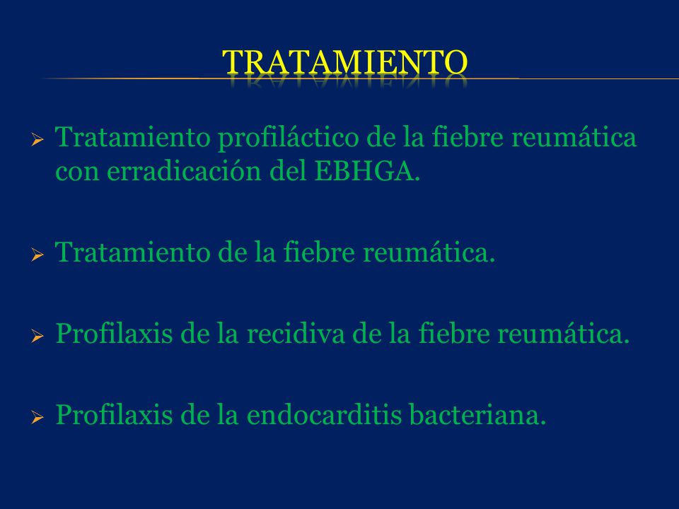TRATAMIENTO Tratamiento profiláctico de la fiebre reumática con erradicación del EBHGA. Tratamiento de la fiebre reumática.
