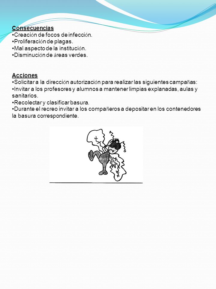 Consecuencias Creación de focos de infección. Proliferación de plagas. Mal aspecto de la institución.