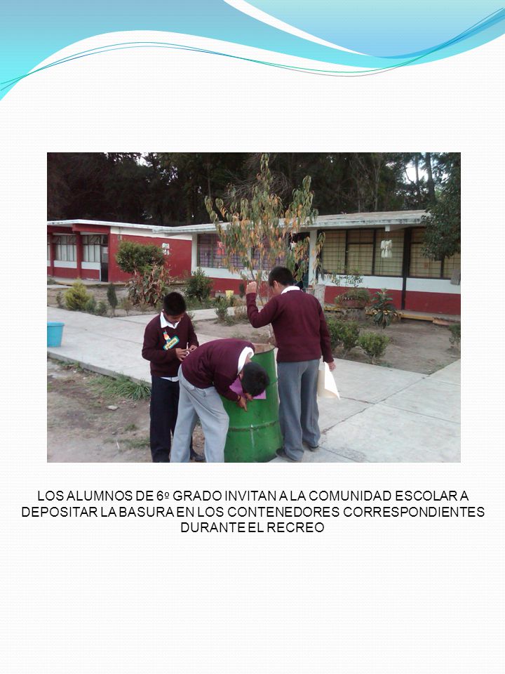LOS ALUMNOS DE 6º GRADO INVITAN A LA COMUNIDAD ESCOLAR A DEPOSITAR LA BASURA EN LOS CONTENEDORES CORRESPONDIENTES DURANTE EL RECREO