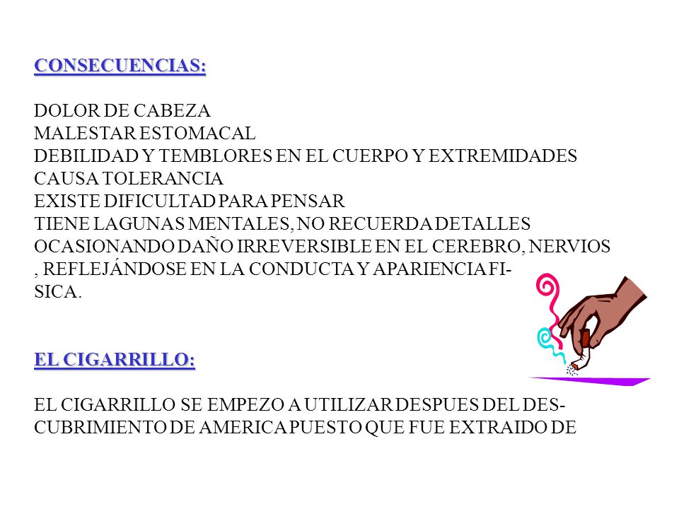 CONSECUENCIAS: DOLOR DE CABEZA. MALESTAR ESTOMACAL. DEBILIDAD Y TEMBLORES EN EL CUERPO Y EXTREMIDADES.
