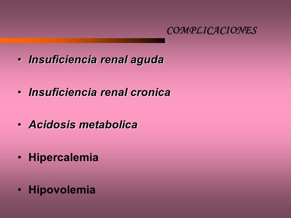 COMPLICACIONES Insuficiencia renal aguda. Insuficiencia renal cronica. Acidosis metabolica. Hipercalemia.
