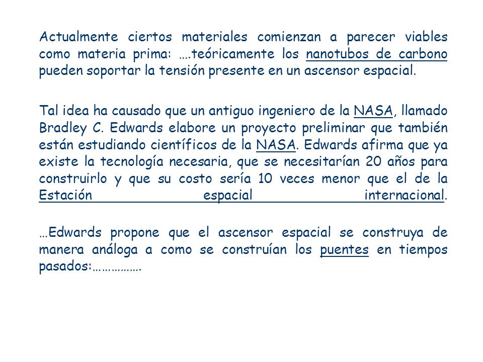 Actualmente ciertos materiales comienzan a parecer viables como materia prima: ….teóricamente los nanotubos de carbono pueden soportar la tensión presente en un ascensor espacial.