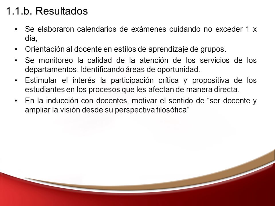 1.1.b. Resultados Se elaboraron calendarios de exámenes cuidando no exceder 1 x día, Orientación al docente en estilos de aprendizaje de grupos.