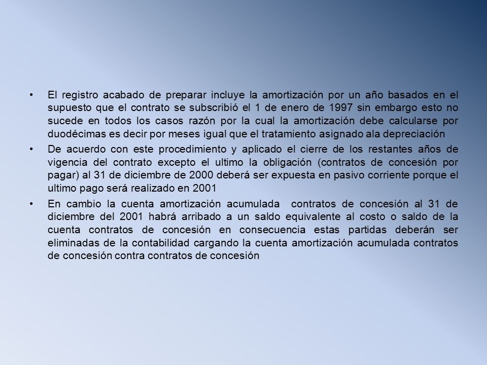 El registro acabado de preparar incluye la amortización por un año basados en el supuesto que el contrato se subscribió el 1 de enero de 1997 sin embargo esto no sucede en todos los casos razón por la cual la amortización debe calcularse por duodécimas es decir por meses igual que el tratamiento asignado ala depreciación