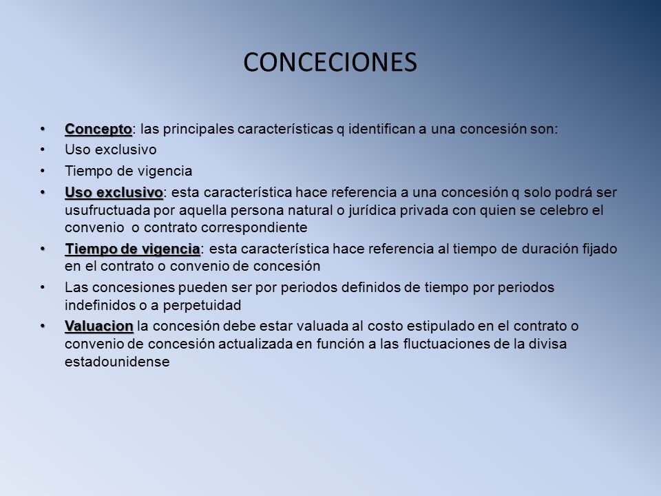 CONCECIONES Concepto: las principales características q identifican a una concesión son: Uso exclusivo.