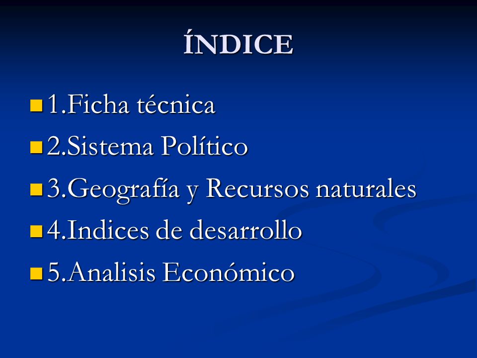 ÍNDICE 1.Ficha técnica. 2.Sistema Político. 3.Geografía y Recursos naturales. 4.Indices de desarrollo.
