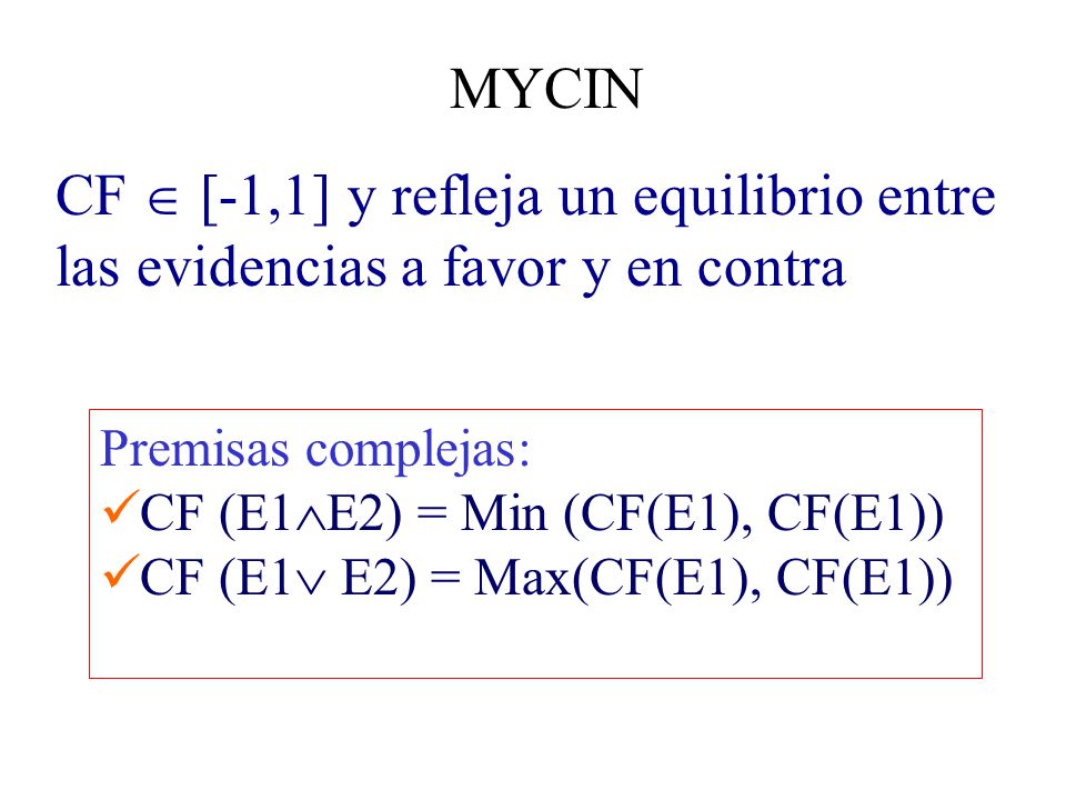 MYCIN CF  [-1,1] y refleja un equilibrio entre las evidencias a favor y en contra. Premisas complejas: