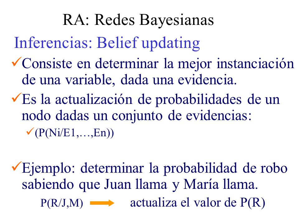 RA: Redes Bayesianas Inferencias: Belief updating. Consiste en determinar la mejor instanciación de una variable, dada una evidencia.