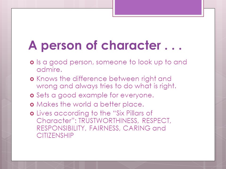 A person of character Is a good person, someone to look up to and admire.