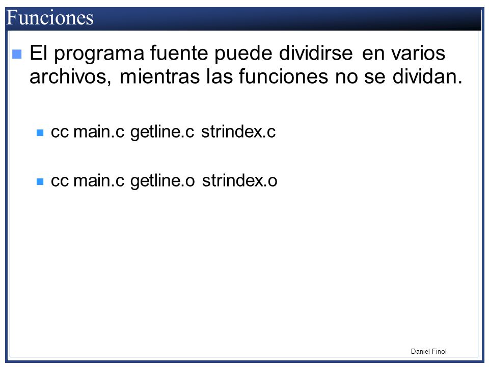 Funciones El programa fuente puede dividirse en varios archivos, mientras las funciones no se dividan.