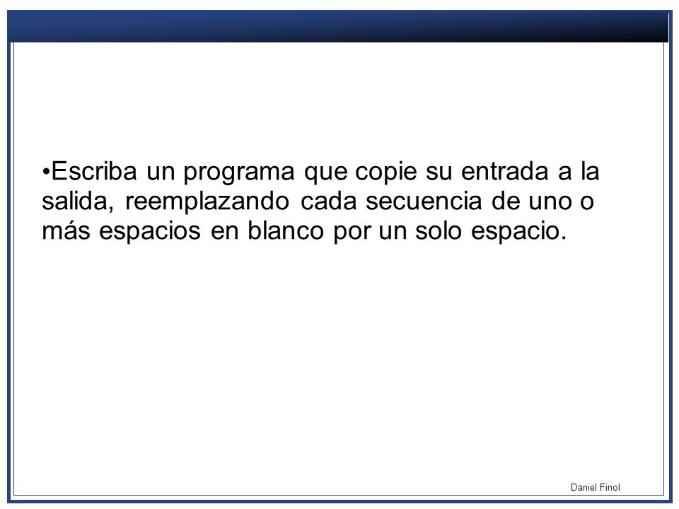 Escriba un programa que copie su entrada a la salida, reemplazando cada secuencia de uno o más espacios en blanco por un solo espacio.