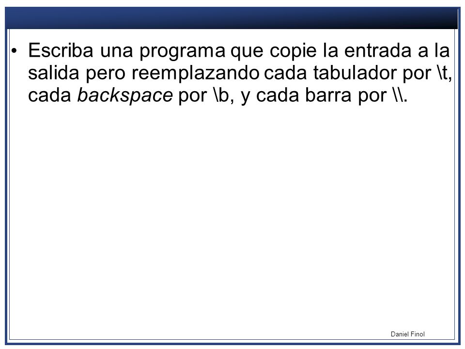 Escriba una programa que copie la entrada a la salida pero reemplazando cada tabulador por \t, cada backspace por \b, y cada barra por \\.