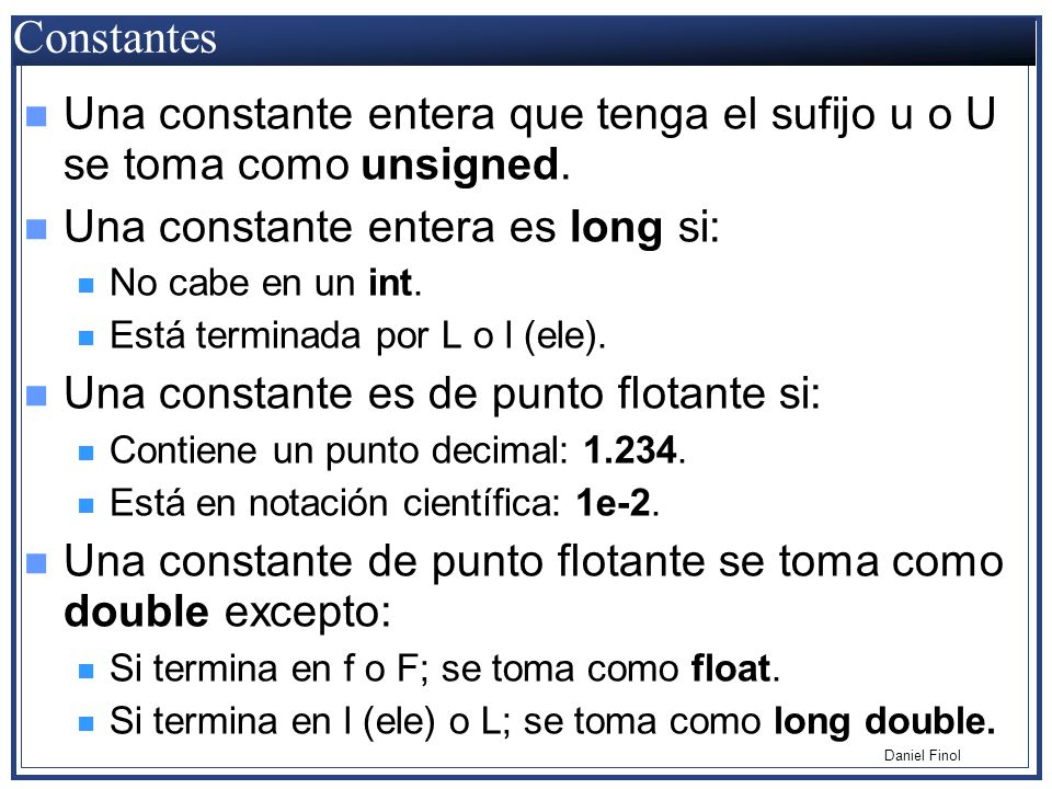 Constantes Una constante entera que tenga el sufijo u o U se toma como unsigned. Una constante entera es long si: