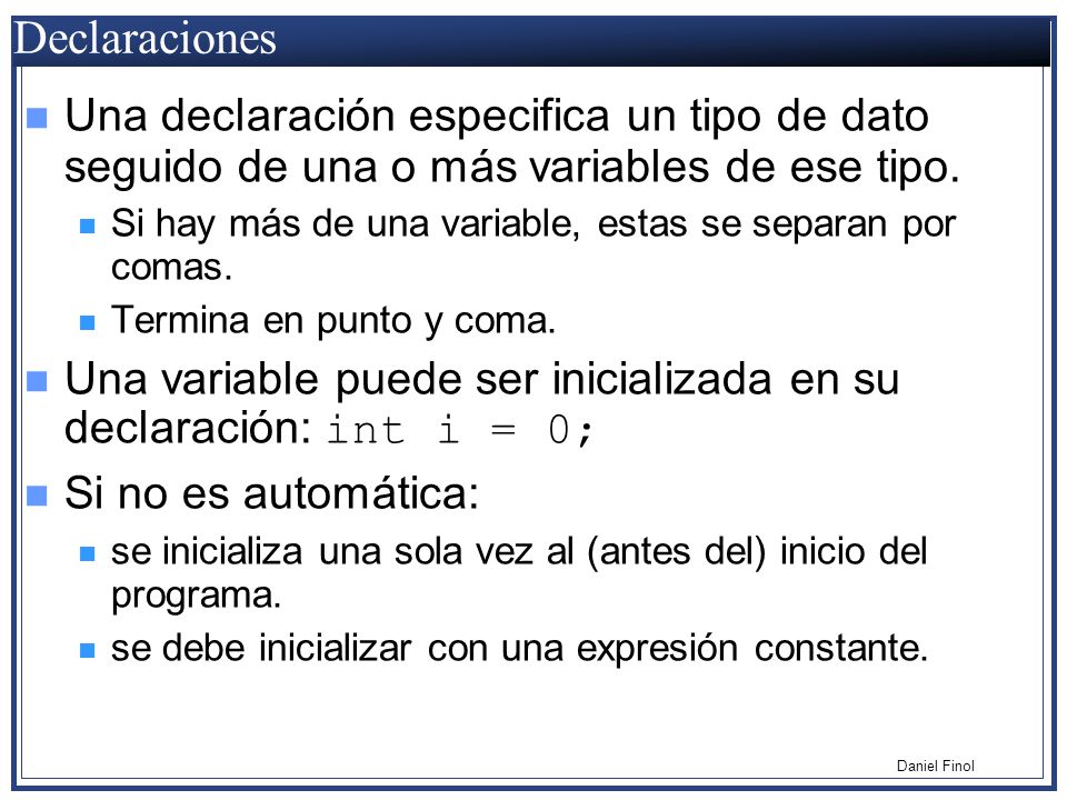 Declaraciones Una declaración especifica un tipo de dato seguido de una o más variables de ese tipo.