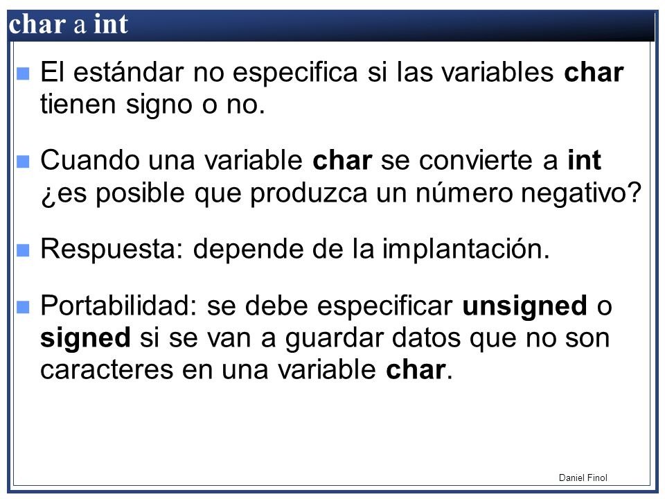 char a int El estándar no especifica si las variables char tienen signo o no.