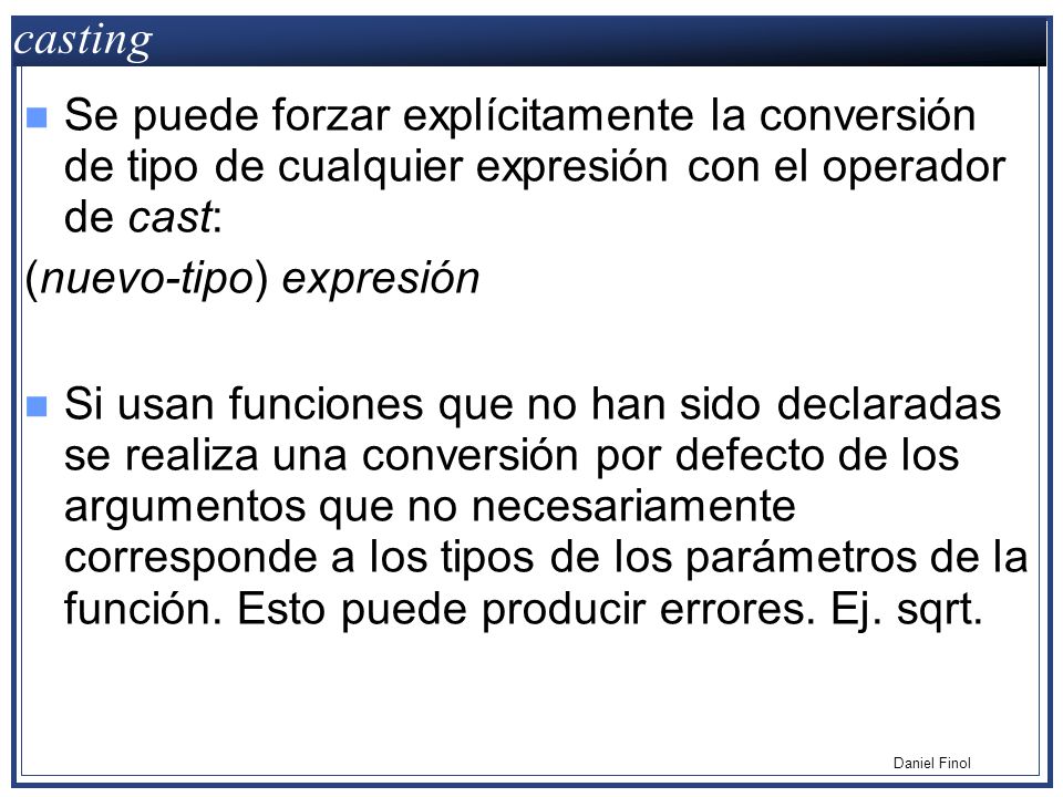 casting Se puede forzar explícitamente la conversión de tipo de cualquier expresión con el operador de cast:
