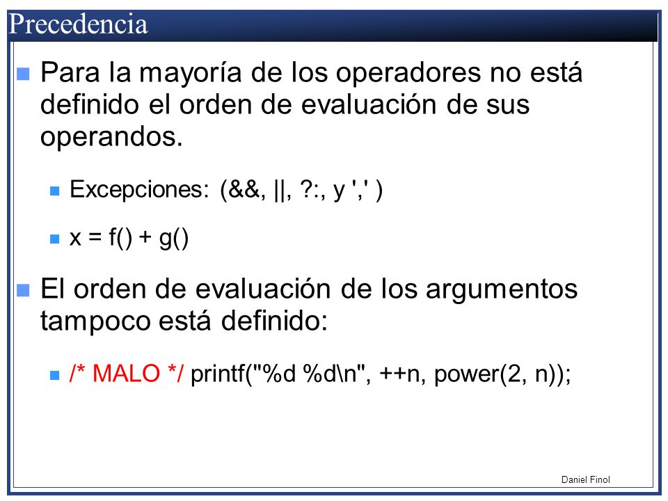Precedencia Para la mayoría de los operadores no está definido el orden de evaluación de sus operandos.