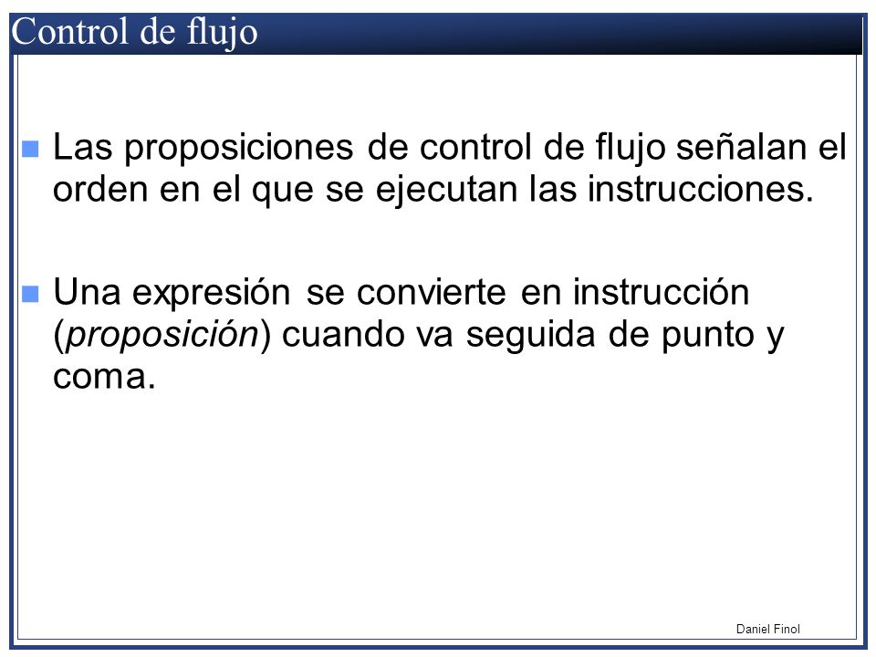 Control de flujo Las proposiciones de control de flujo señalan el orden en el que se ejecutan las instrucciones.