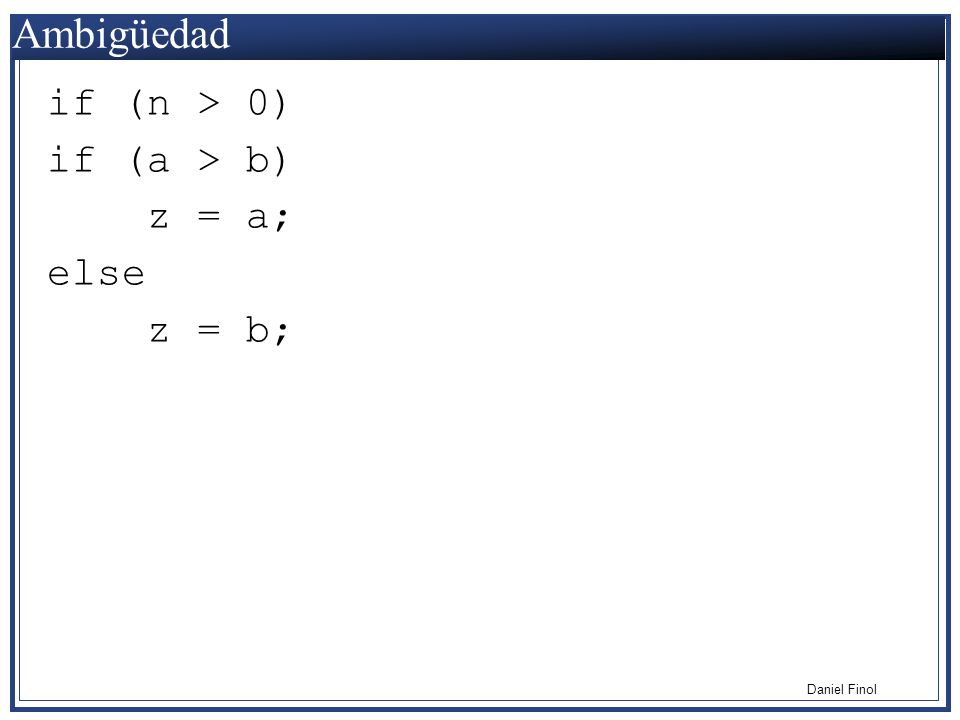 Ambigüedad if (n > 0) if (a > b) z = a; else z = b;