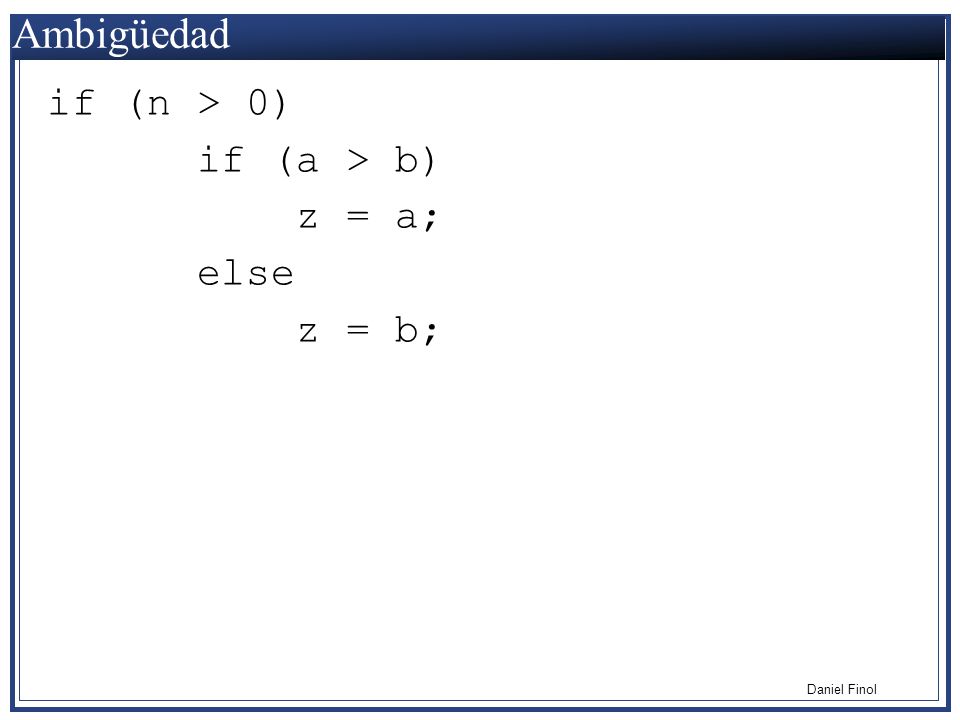 Ambigüedad if (n > 0) if (a > b) z = a; else z = b;
