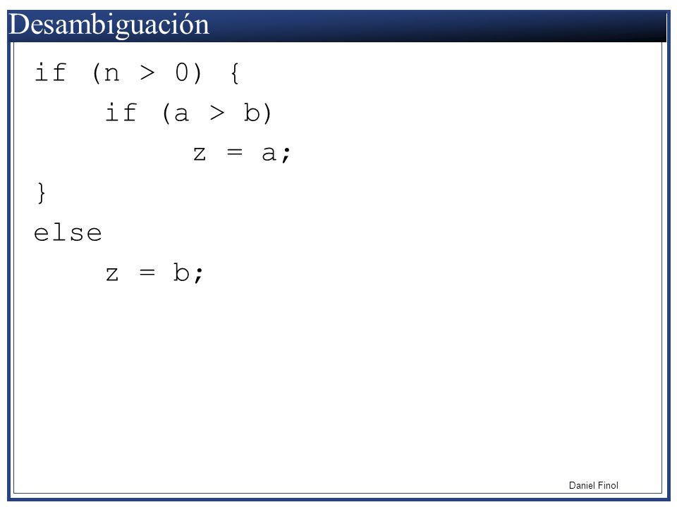 Desambiguación if (n > 0) { if (a > b) z = a; } else z = b;