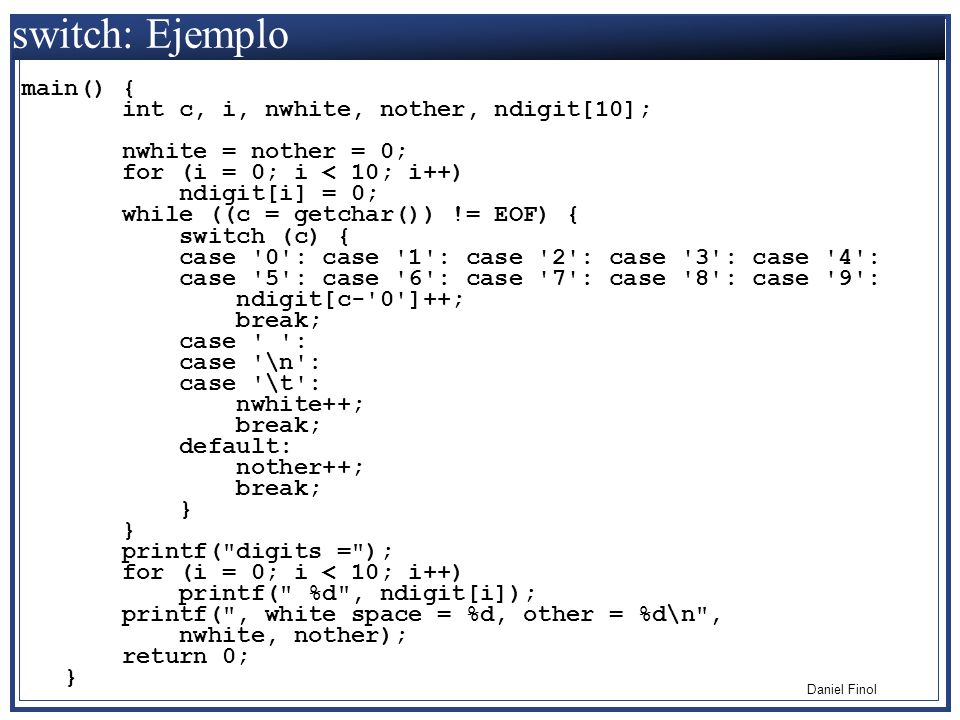 switch: Ejemplo main() { int c, i, nwhite, nother, ndigit[10];