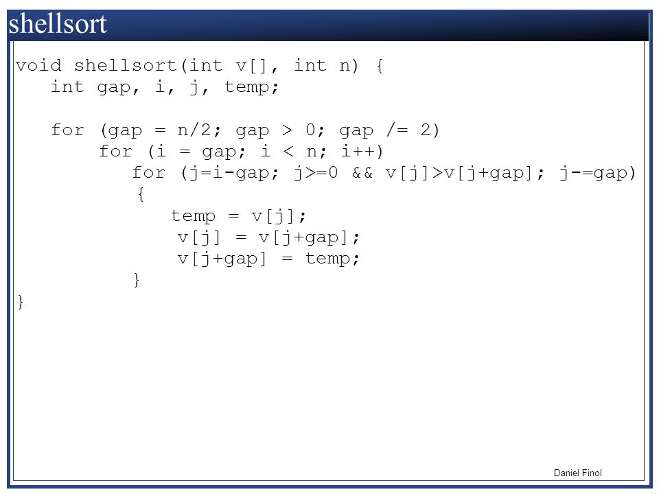 shellsort void shellsort(int v[], int n) { int gap, i, j, temp;