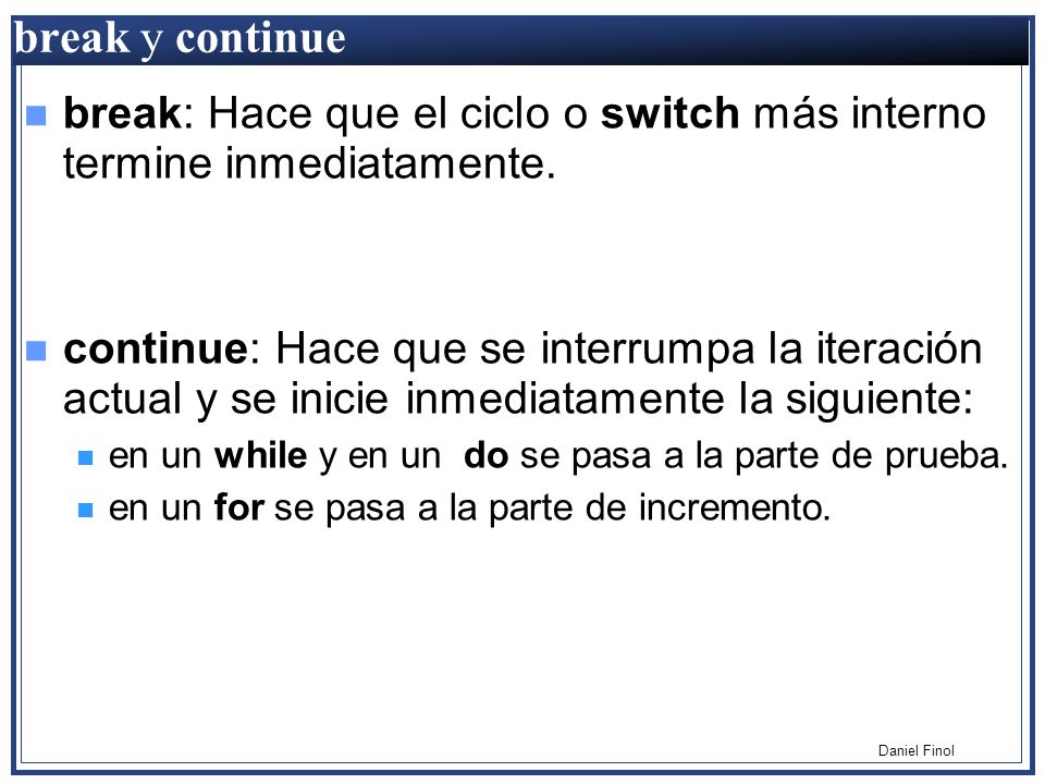 break y continue break: Hace que el ciclo o switch más interno termine inmediatamente.