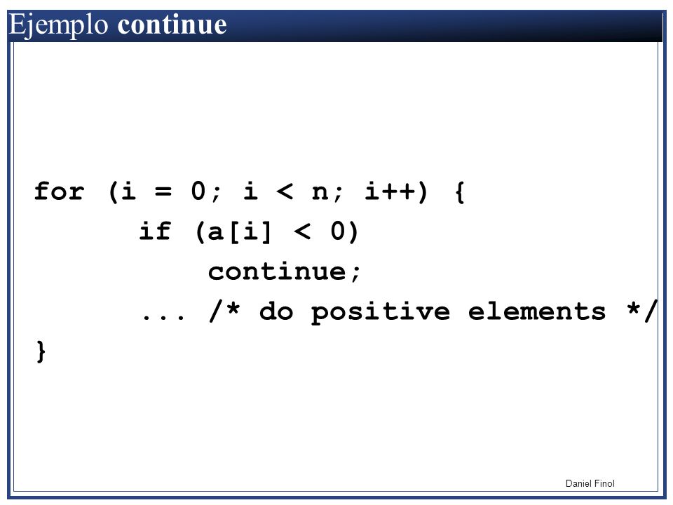 Ejemplo continue for (i = 0; i < n; i++) { if (a[i] < 0)