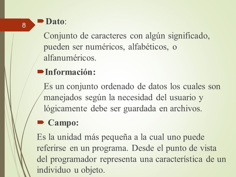 Dato: Conjunto de caracteres con algún significado, pueden ser numéricos, alfabéticos, o alfanuméricos.
