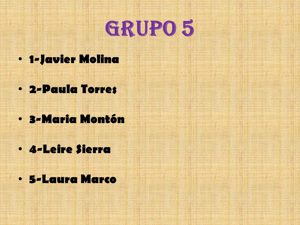 Grupo 5 1-Javier Molina 2-Paula Torres 3-Maria Montón 4-Leire Sierra